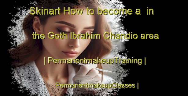 Skinart How to become a  in the Goth Ibrahim Chandio area | PermanentmakeupTraining | PermanentmakeupClasses | SkinartTraining-Pakistan